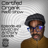 Certified Organik Radio Show 49 | Anthony Goode by Certified Organik Records