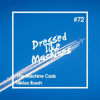 The Machine Cast #72 by Niklas Ibach  by Dressed Like Machines