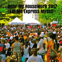 ~ Doin' My &quot;HouseWork&quot; Summer 17 ~ Let Me Express Myself ~ by BDiamondMusik