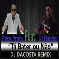 Puto Prata Ft. Dj Habias - Tá Bater ou Não (DJ DaCosta Remix) by DJ DaCosta