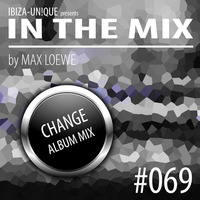 #069 Ibiza Unique pres.Max Loewe - Change (The Album) Deephouse DJ Mix by Ibiza-Unique