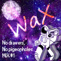 WaX - No drawers, no pigeonholes mix (Deephouse Newdisco Electro) by DJ WaX