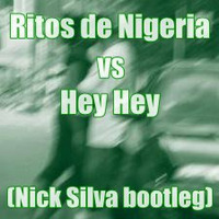 Hey Hey vs Ritos de Nigeria (Nick Silva bootleg) Free Download by Nick Silva