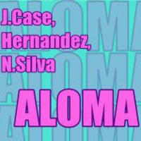 J.Case, Hernandez, N.Silva - Aloma (original mix) unsigned by Nick Silva