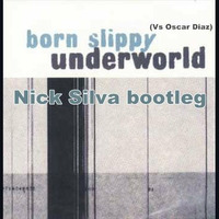 Underworld - Born slippy (vs Oscar Diaz) Nick Silva bootleg...Free download by Nick Silva