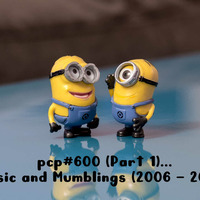 PCP#600 (Part 1) ... Music and Mumblings (2006 - 2010) ... by Pete Cogle's Podcast Factory