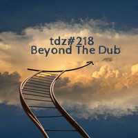 TDZ#218... Beyond The Dub..... by Pete Cogle's Podcast Factory