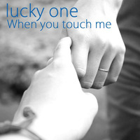 lucky one - When you touch me by lucky one
