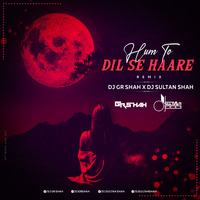 Hum To Dil Se Haare - DJ Gr Shah x DJ Sultan Shah by Gulzar Shah