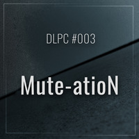 DLPC #003 - Mute-atioN by Dub Logic
