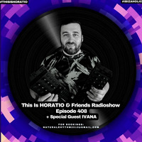 This Is Horatio 408 + Special Guest IVANA by HORATIOOFFICIAL