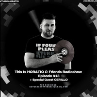 THIS IS HORATIO RADIOSHOW EPISODE 413 + SPECIAL GUEST CERILLO by HORATIOOFFICIAL