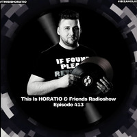 This Is Horatio &amp; Friends Radioshow Episode 413 by HORATIOOFFICIAL