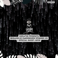 HORATIO PRESENTS IBIZAHOLIC RADIOSHOW EPISODE 101 + SPECIAL GUEST GRIG by HORATIOOFFICIAL