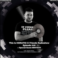 THIS IS HORATIO &amp; FRIENDS RADIOSHOW EPISODE 418 + SPECIAL GUEST MINTECH by HORATIOOFFICIAL