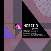 HORATIO PREZINTA SECVENTE SONORE 47 LIVE FROM OUTSIDE EPISODU'5 PART I  by HORATIOOFFICIAL