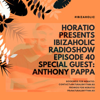 HORATIO PRESENTS IBIZAHOLIC RADIOSHOW EPISODE 40 SPECIAL GUEST ANTHONY PAPPA by HORATIOOFFICIAL