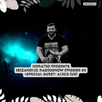 HORATIO PRESENTS IBIZAHOLIC 80 + SPECIAL GUEST ALECS (RO) by HORATIOOFFICIAL