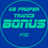 KB Proper Trance - Show #102 by KB - (Kieran Bowley)