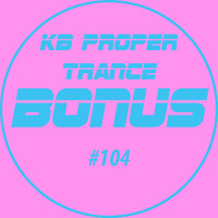 KB Proper Trance - Show #104 by KB - (Kieran Bowley)