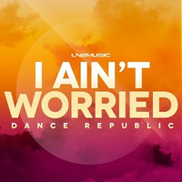 Dance Republic - I Ain't Worried (RainDropz! Remix Edit) by LNG Music