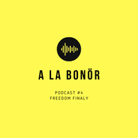 podcast #4 - freedom finaly by a la bonör