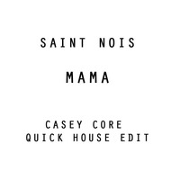 Saint Nois - Mama (Casey Core Quick House Edit) by Casey Core