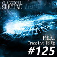 Proxi - Trancing It Up 125 (4 Hour Classical Special) by proxi