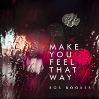 Make You Feel That Way by Rob Booker