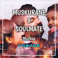 Muskurane X Soulmate (Mashup) - Yashas by YASHAS