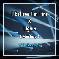 I Believe I'm Fine X Lights - (Yashas Mashup) by YASHAS