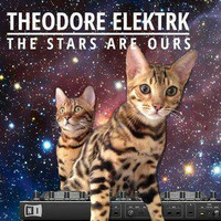 Theodore Elektrk - The Stars Are Ours by Theodore Elektrk