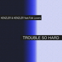 Kenzler &amp; Kenzler feat. Folk Lovers - Trouble So Hard by Kenzler & Kenzler