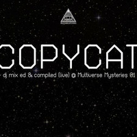 COPYCAT - MM pod 06 - dj mix ed &amp; compiled (live) @ Multiverse Mysteries 01 (first edition) by Multiverse Mysteries