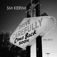 SM KERIM - Drive Carefully &amp; Come Back Soon (Dec. 2015) by SM KERIM