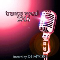 TRANCE VOCAL 2016  HOSTED BY DJ MYCRO by DJ MYCRO