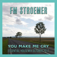 FM STROEMER  - You Make Me Cry Essential Housemix October 2017 by Frank Strömer