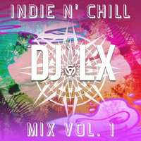 DJ LX Indie N Chill Mix Vol. 1 by DJ LX
