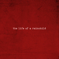 [The Life Of A Rainchild]
