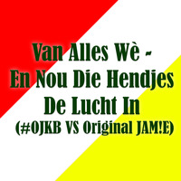 Van Alles Wè - En Nou Die Hendjes De Lucht In (#OJKB VS Original JAM!E) by DJ M!SS JAM!E
