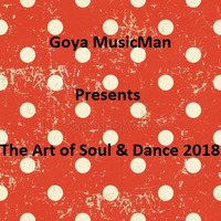 Goya Presents The Art of Soul &amp; Dance 2018 by Goya MusicMan
