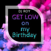 2018 Dj Roy Get Low on my Birthday by dj roy belgium