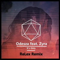 Odesza feat. Zyra  - It’s Only (ReLex Remix) by ReLex