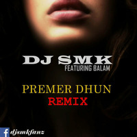 DJ SMK Ft. Balam - Premer Dhun (Remix) by DJ SMK