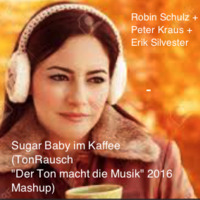 Sugar Baby im Kaffee (TonRausch 2016 Mashup) - Robin Schulz - Peter Kraus - Erik Silvester by TonRausch