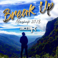 Break Up Mashup 2018 - 303K by 303K
