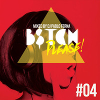 B$tch Please #04 MIXED DJ SET DJ PABLO FERNA by DJ Pablo Ferna
