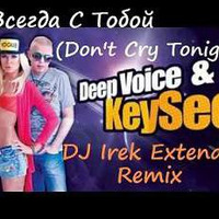 Alex Neo & DeepVoice - Всегда С Тобой (Don't Cry Tonight) (DJ Irek Extended Remix 2017) by DJ Irek
