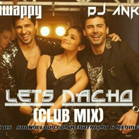 LETS NACHO - (CLUB MIX) - DJ SWAPPY & DJ ANKAJ by Dj Swappy & Abhi