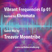 Khromata presents: Vibrant Frequencies Ep 01 w/Guest Mix by Treavor Moontribe (2nd hour) by Khromata